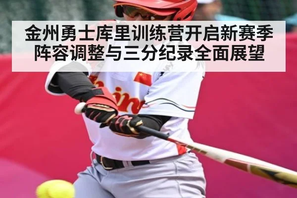 金州勇士库里训练营开启新赛季阵容调整与三分纪录全面展望（ayx）